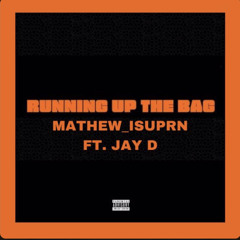 Running Up the Bag Mathew Isuprn Ft. Jay D