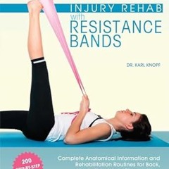 EPUB$ Injury Rehab with Resistance Bands: Complete Anatomy and Rehabilitation Programs for Back