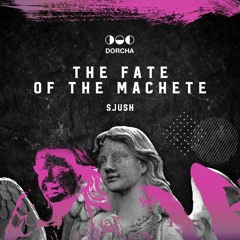SJUSH - The Fate of the Machete [DORCHA]