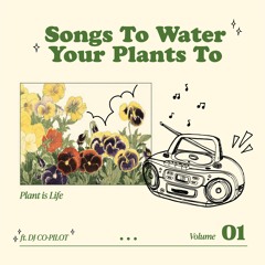 Songs To Water Your Plants To Vol 1. (ft. DJ COPILOT)