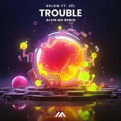 Gelow - Trouble (feat. ZĒL)(Alvin Mo Remix)