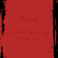 Blessed (mastered) Jeremiah the Prophet ft Drizzy Dre
