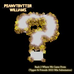 Peanutbutter Williams - Back 2 Where We Came From (Tipper & Friends 2022 Mix Submission)