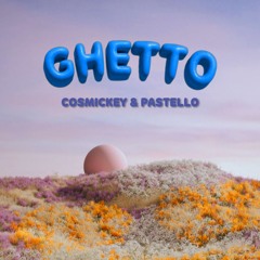 GHETTO (COSMICKEY & PASTELLO BOOTLEG)