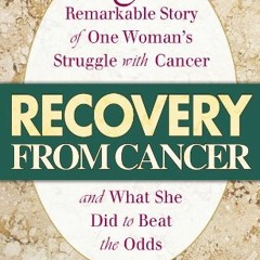 VIEW [PDF EBOOK EPUB KINDLE] Recovery from Cancer: The Remarkable Story of One Woman’