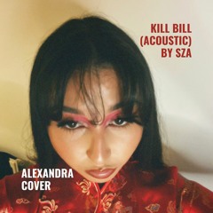 Kill Bill (Acoustic) by SZA - Alexandra Cover