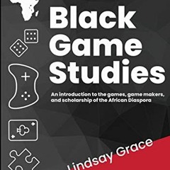 [READ] KINDLE 💛 Black Game Studies: An Introduction to the games, game makers and sc