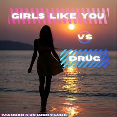 Girls Like You Vs DRÜG