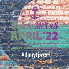 Quick Mixxs APRIL^22 DJ^^MY^T^JaXx
