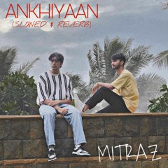 Mitraz // Ankhiyaan (SLOWED & REVERB)