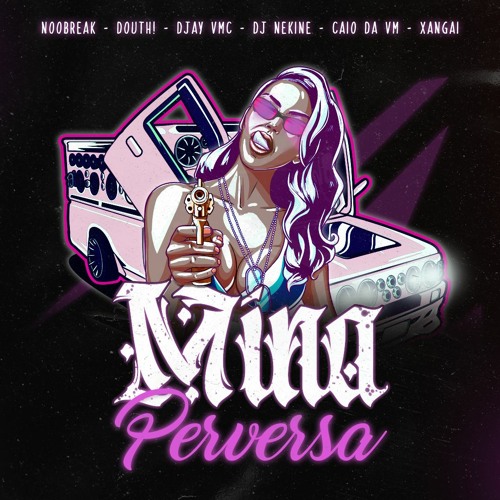 Dj Nekine, Djay VMC Ft. Mc Xangai, Mc Caio Da VM - Mina Perversa (Douth! & Noobreak)