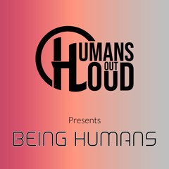 Humans Out Loud - Being Humans 02