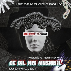 Ae Dil Hai Mushkil | Melodic Techno Mix | House Of Melodic Bolly | DJ D-PROJECT
