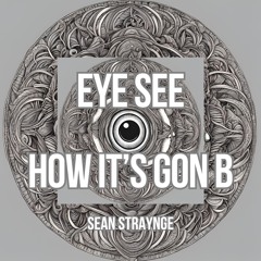 Eye See How It's Gon B
