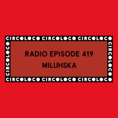 Circoloco Radio 419 - Miluhska