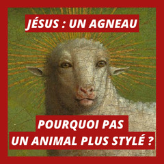 Jésus, un agneau. Pourquoi pas un animal plus stylé ?