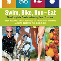 Get KINDLE PDF EBOOK EPUB Swim, Bike, Run, Eat: The Complete Guide to Fueling Your Tr