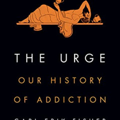VIEW EBOOK 💜 The Urge: Our History of Addiction by  Carl Erik Fisher [EPUB KINDLE PD