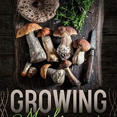 [VIEW] KINDLE 💌 Growing Mushrooms: The Complete Grower’s Guide to Becoming a Mushroo