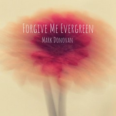 Forgive Me Evergreen