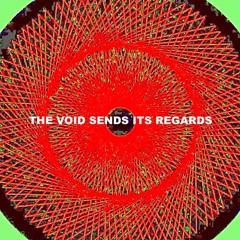 THE VOID SENDS ITS REGARDS