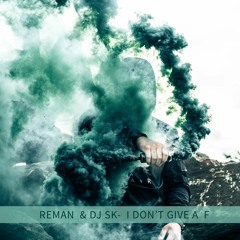 ReMan & DJ SK - I Don't Give A F