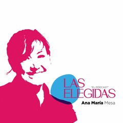 Las Elegidas - Episodio 1: Ana María Mesa