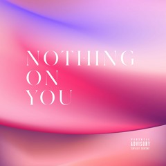 Nothing On You