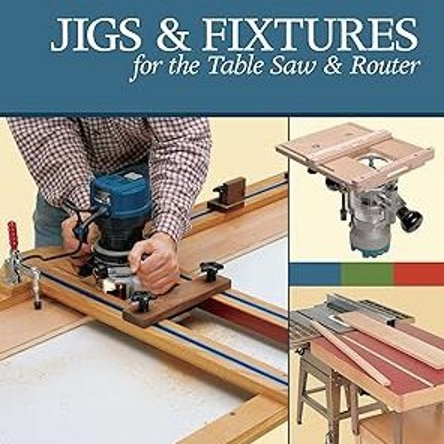 (PDF) R.E.A.D Jigs & Fixtures for the Table Saw & Router: Get the Most from Your Tools with Sho