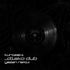 KUROZAKI - DISKO DUB (YAZEN REMIX) [FREE DL]