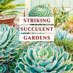 [Read] KINDLE 📨 Striking Succulent Gardens: Plants and Plans for Designing Your Low-