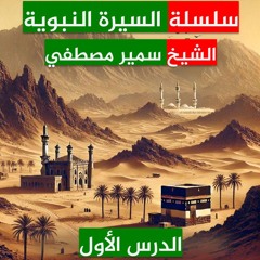 الشيخ سمير مصطفي | سلسلة السيرة النبوية | الدرس الأول