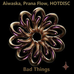 Aiwaska, Prana Flow, HOTDISC - Bad Things