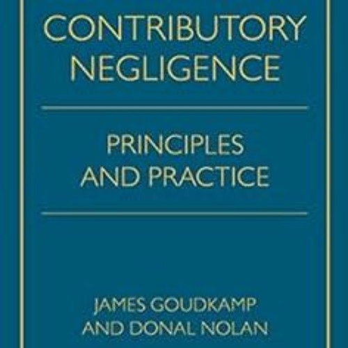 [Access] PDF 💔 Contributory Negligence: Principles and Practice by James Goudkamp,Do