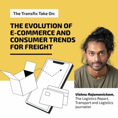 The Transfix Take On: Evolution of E-Commerce & Consumer Trends in Freight w/ Vishnu Rajamanickam