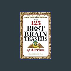 (<E.B.O.O.K.$) 💖 The 125 Best Brain Teasers of All Time: A Mind-Blowing Challenge of Math, Logic,
