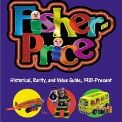 Read KINDLE 📒 Fisher-Price: Historical, Rarity, and Value Guide, 1931-Present, Updat