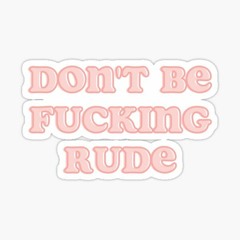 Don't Be Fucking Rude