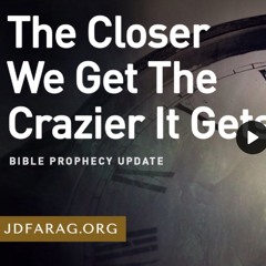 Prophecy Update - The Closer We Get the Crazier It Gets - JD Farag