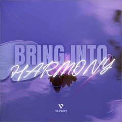 vLys0M - Bring Into Harmony