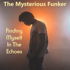 The Mysterious Funker - Finding Myself In The Echoes [feat Adam Yips]