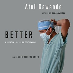 [ACCESS] [PDF EBOOK EPUB KINDLE] Better: A Surgeon's Notes on Performance by  Atul Ga