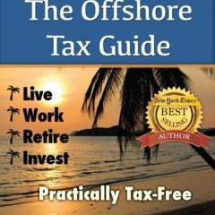 [ACCESS] KINDLE 💑 The Offshore Tax Guide:: Live Work Retire Invest Practically Tax-F