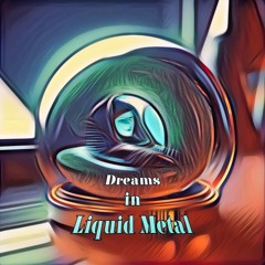 Dreams in Liquid Metal
