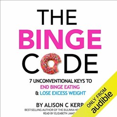 #pdf The Binge Code: 7 Unconventional Keys to End Binge Eating and Lose Excess Weight by Ali Ke