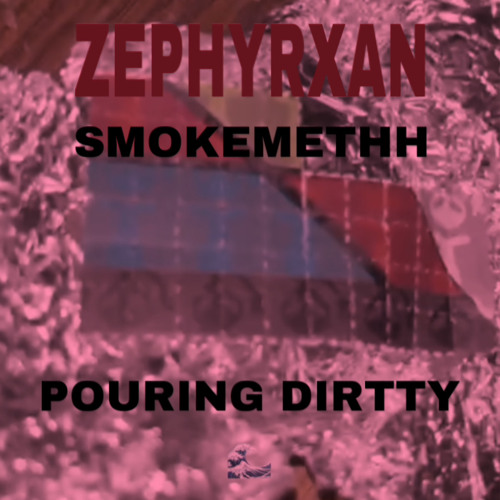 Smokemethh & Zephyrxan // Pouring Dirty