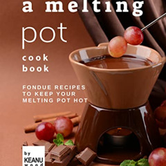 [Free] KINDLE 📥 A Melting Pot Cookbook: Fondue Recipes to Keep Your Melting Pot Hot
