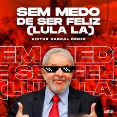 Sem Medo De Ser Feliz (Lula La) [Victor Cabral Remix] FREE DOWNLOAD