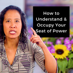 Episode 256 - How to Understand & Occupy Your Seat of Power