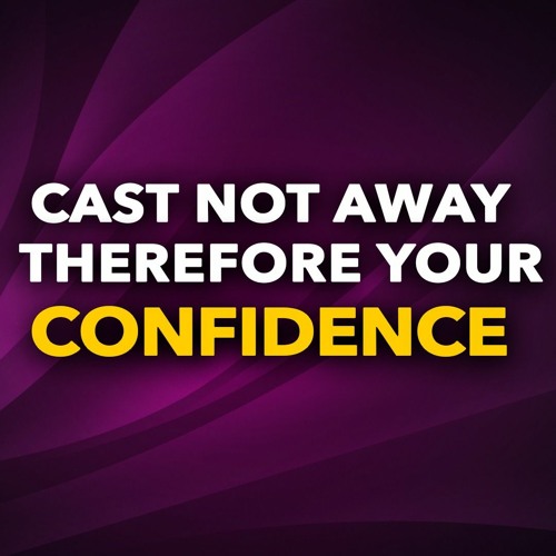 Cast Not Away Therefore Your Confidence
